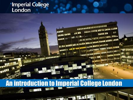 Helen Challis International Office An introduction to Imperial College London.