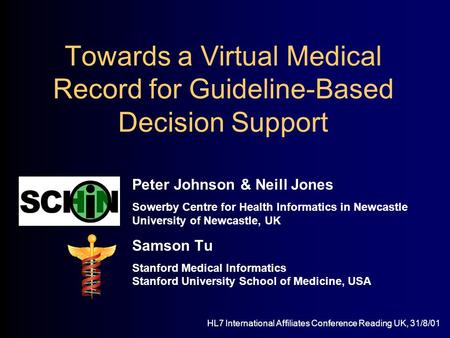 Towards a Virtual Medical Record for Guideline-Based Decision Support Peter Johnson & Neill Jones Sowerby Centre for Health Informatics in Newcastle University.