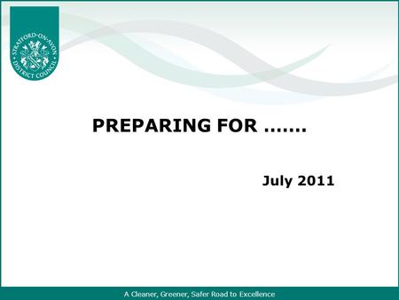 A Cleaner, Greener, Safer Road to Excellence PREPARING FOR ……. July 2011.