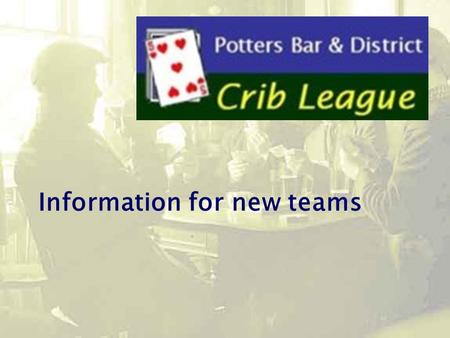 Information for new teams. The Potters Bar & district Crib League was set up in 1983 to provide competitive crib for pubs and clubs around the area. 16.