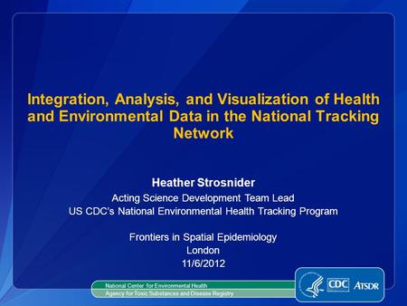 Integration, Analysis, and Visualization of Health and Environmental Data in the National Tracking Network Heather Strosnider Acting Science Development.