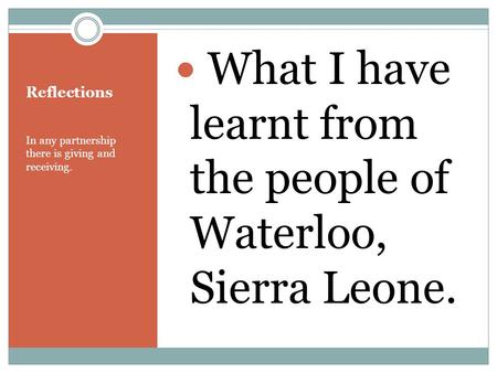 Reflections In any partnership there is giving and receiving. What I have learnt from the people of Waterloo, Sierra Leone.