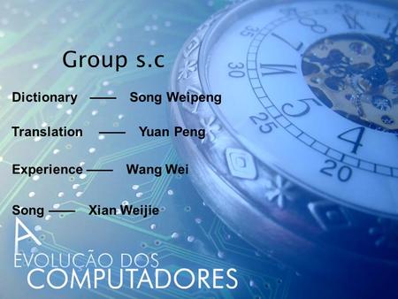 Group s.c Dictionary —— Song Weipeng Translation —— Yuan Peng Experience —— Wang Wei Song —— Xian Weijie.