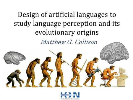 Design of artificial languages to study language perception and its evolutionary origins Matthew G. Collison.