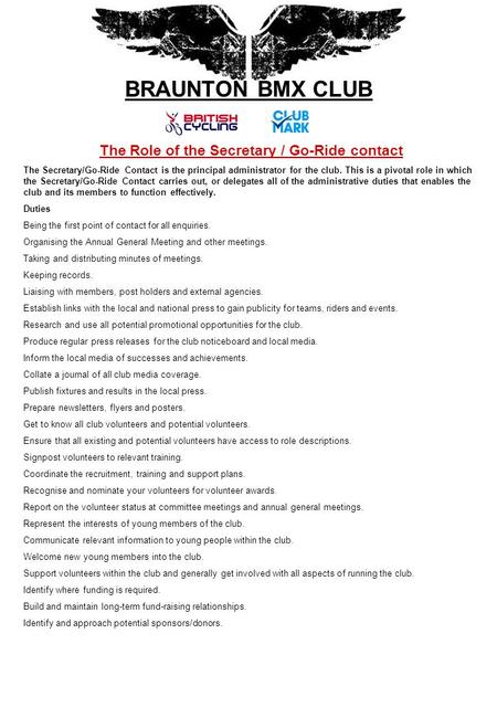 BRAUNTON BMX CLUB The Role of the Secretary / Go-Ride contact The Secretary/Go-Ride Contact is the principal administrator for the club. This is a pivotal.