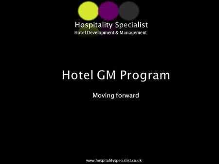 Hospitality Specialist Hotel Development & Management www.hospitalityspecialist.co.uk Moving forward.