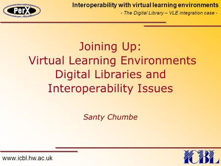 Www.icbl.hw.ac.uk Interoperability with virtual learning environments - The Digital Library – VLE integration case - Joining Up: Virtual Learning Environments.