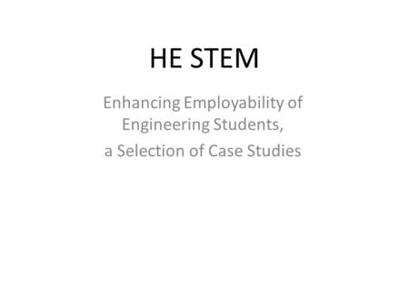 HE STEM Enhancing Employability of Engineering Students, a Selection of Case Studies.