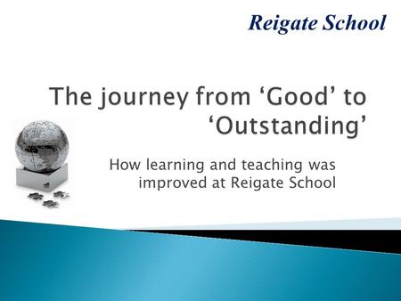 How learning and teaching was improved at Reigate School Reigate School.