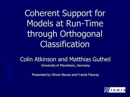 Coherent Support for Models at Run-Time through Orthogonal Classification Colin Atkinson and Matthias Gutheil University of Mannheim, Germany Presented.