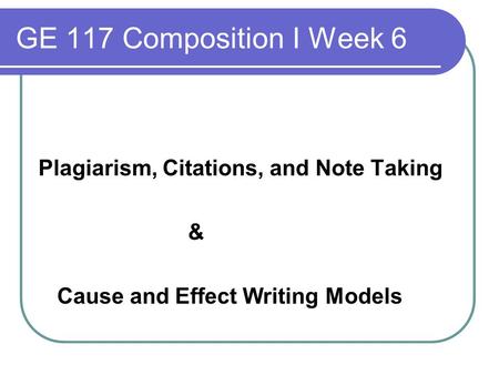 GE 117 Composition I Week 6 Plagiarism, Citations, and Note Taking &