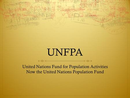 UNFPA United Nations Fund for Population Activities Now the United Nations Population Fund.