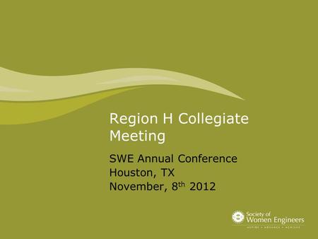 Region H Collegiate Meeting SWE Annual Conference Houston, TX November, 8 th 2012.