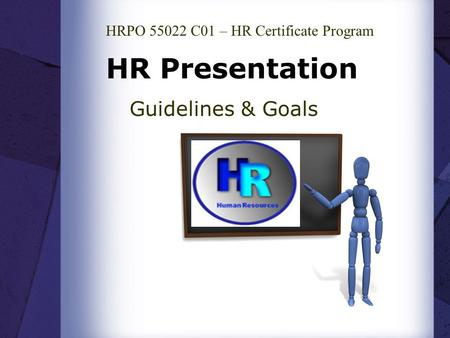 HR Presentation Guidelines & Goals HRPO 55022 C01 – HR Certificate Program.