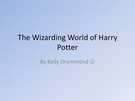 The Wizarding World of Harry Potter By Kelly Drummond.