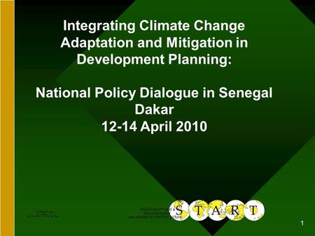 1 Integrating Climate Change Adaptation and Mitigation in Development Planning: National Policy Dialogue in Senegal Dakar 12-14 April 2010.