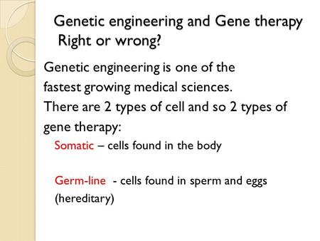 Genetic engineering and Gene therapy Right or wrong?