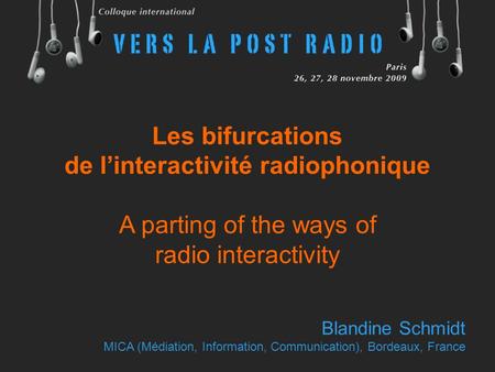 Les bifurcations de l’interactivité radiophonique A parting of the ways of radio interactivity Blandine Schmidt MICA (Médiation, Information, Communication),