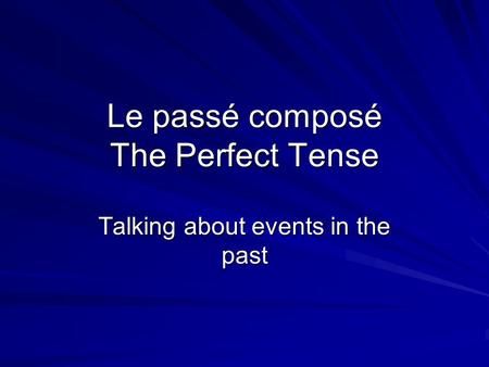 Le passé composé The Perfect Tense