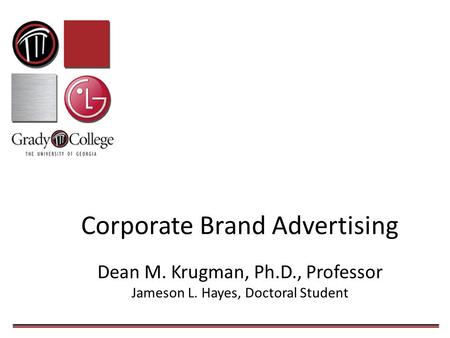 Corporate Brand Advertising Dean M. Krugman, Ph.D., Professor Jameson L. Hayes, Doctoral Student.