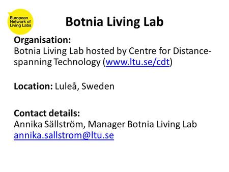 Organisation: Botnia Living Lab hosted by Centre for Distance- spanning Technology (www.ltu.se/cdt)www.ltu.se/cdt Location: Luleå, Sweden Contact details: