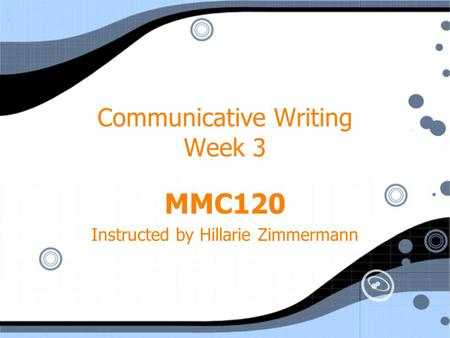 Communicative Writing Week 3 MMC120 Instructed by Hillarie Zimmermann MMC120 Instructed by Hillarie Zimmermann.