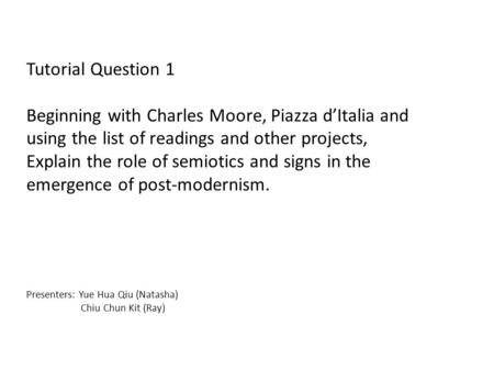 Tutorial Question 1 Beginning with Charles Moore, Piazza d’Italia and using the list of readings and other projects, Explain the role of semiotics and.