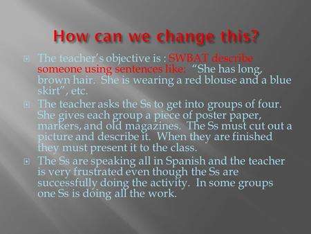  The teacher’s objective is : SWBAT describe someone using sentences like: “She has long, brown hair. She is wearing a red blouse and a blue skirt”, etc.