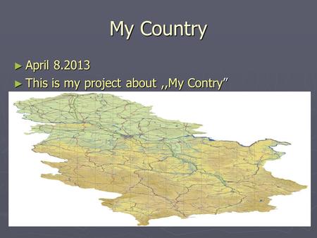 My Country ► April 8.2013 ► This is my project about,,My Contry”