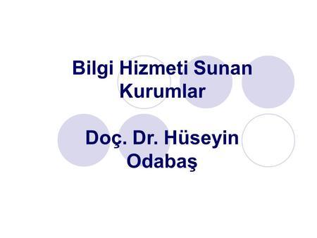 Bilgi Hizmeti Sunan Kurumlar Doç. Dr. Hüseyin Odabaş.