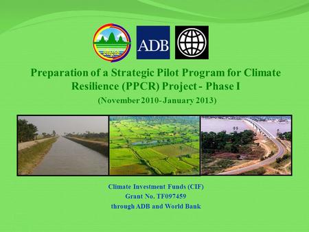 Preparation of a Strategic Pilot Program for Climate Resilience (PPCR) Project - Phase I (November 2010- January 2013) Climate Investment Funds (CIF) Grant.