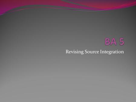 Revising Source Integration. Due Saturday Following directions in this assignment will be key. Analyzing, revising, and discussing three separate sections.