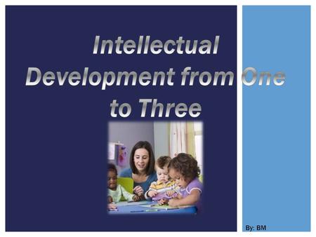 Intellectual Development from One to Three