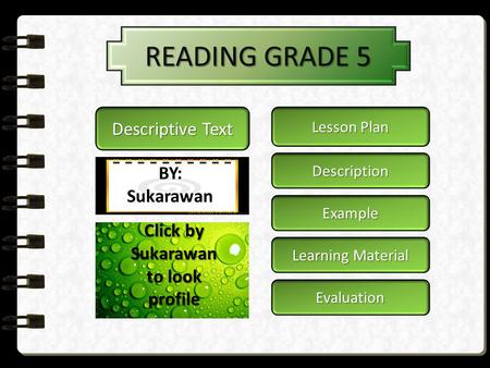 READING GRADE 5 Lesson Plan Lesson Plan Description Learning Material Learning Material Evaluation Descriptive Text BY: Sukarawan Example Click by Sukarawan.