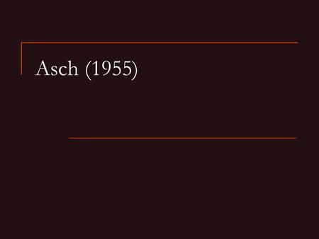 Asch (1955). Procedure Read the piece of paper I have given you. DON’T LET ANYONE ELSE SEE WHAT IT SAYS!!