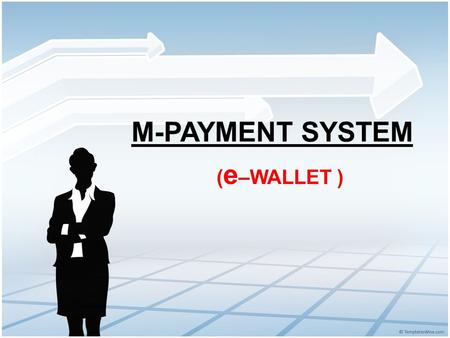 M-PAYMENT SYSTEM (e–WALLET ).