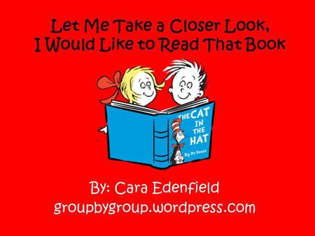 Let Me Take a Closer Look, I Would Like to Read That Book By: Cara Edenfield groupbygroup.wordpress.com.