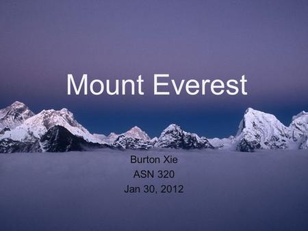 Mount Everest Burton Xie ASN 320 Jan 30, 2012. The Roof of the World Highest mountain in the world Named after Sir George Everest Elevation of 29,035.