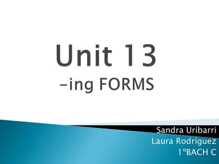 Sandra Uribarri Laura Rodríguez 1ºBACH C.  Can be the subject or the object: “ Swimming is a popular sport”  Verbs followed by an –ing form: admit avoid.