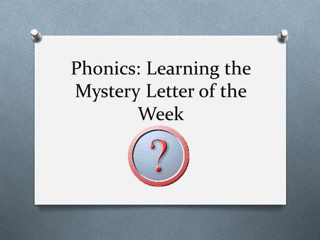 Phonics: Learning the Mystery Letter of the Week.