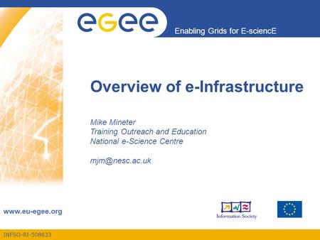 INFSO-RI-508833 Enabling Grids for E-sciencE www.eu-egee.org Overview of e-Infrastructure Mike Mineter Training Outreach and Education National e-Science.