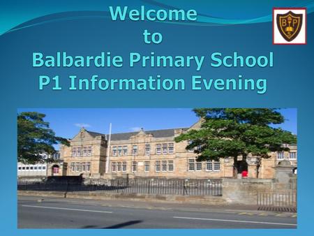 Welcome to Balbardie Primary School P1 Information Evening