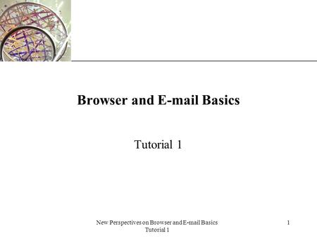 XP New Perspectives on Browser and E-mail Basics Tutorial 1 1 Browser and E-mail Basics Tutorial 1.