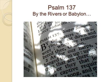 Psalm 137 By the Rivers or Babylon…. Communal remembering…