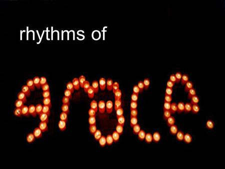 Rhythms of. “By God’s grace I will seek to be transformed into the likeness of Christ” “By God’s grace, I will be open to the presence, guidance and power.