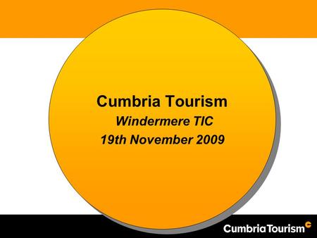 Cumbria Tourism Windermere TIC 19th November 2009 Cumbria Tourism Windermere TIC 19th November 2009.