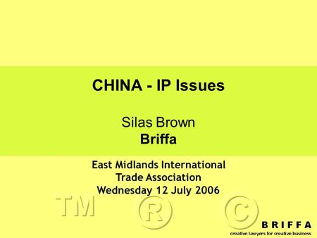 CHINA - IP Issues Silas Brown Briffa East Midlands International Trade Association Wednesday 12 July 2006.