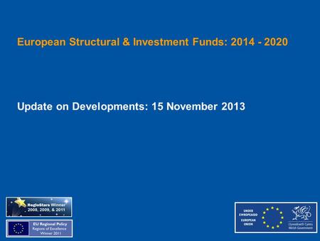 European Structural & Investment Funds: 2014 - 2020 Update on Developments: 15 November 2013.