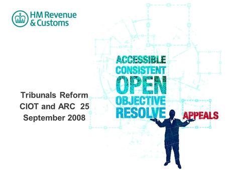 Tribunals Reform CIOT and ARC 25 September 2008. CIOT | 25 /09/2008 | 2 BACKGROUND Tribunals Courts and Enforcement Act 2007 New First-tier and Upper.