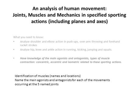 An analysis of human movement: Joints, Muscles and Mechanics in specified sporting actions (including planes and axes) What you need to know: Analyse shoulder.